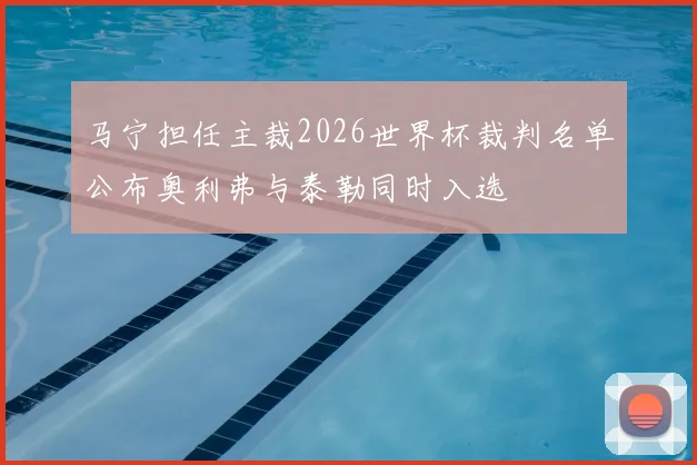 马宁担任主裁2026世界杯裁判名单公布奥利弗与泰勒同时入选