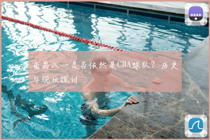南昌八一是否依然是CBA球队?历史与现状探讨