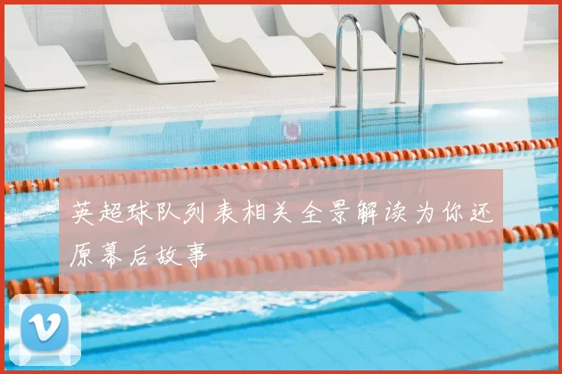 英超球队列表相关全景解读为你还原幕后故事
