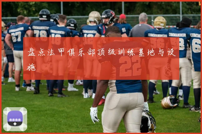 盘点法甲俱乐部顶级训练基地与设施